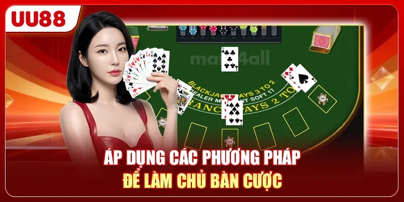 Áp dụng các phương pháp để làm chủ bàn cược